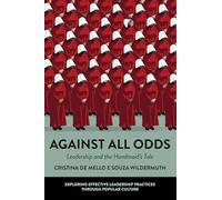 Against All Odds: Leadership and the Handmaid's Tale (Exploring Effective Leadership Practices through Popular Culture)