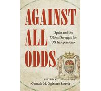 Against All Odds : Spain and the Global Struggle for US Independence