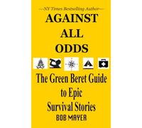 Against All Odds: The Green Beret Guide To Epic Survival Stories