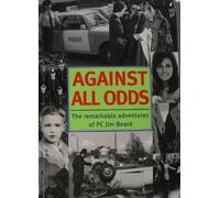 Against All Odds: The Remarkable Adventures of P.C. Jim Beard