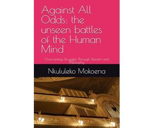 Against All Odds: the unseen battles of the Human Mind: Overcoming Struggles Through Stoicism and Philosophy