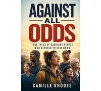 Against All Odds: True Tales of Ordinary People Who Refused to Stay Down