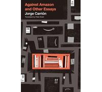 Against Amazon: and Other Essays: 30 (Biblioasis International Translation Series, 30)