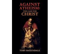 Against Atheism: The Case for Christ: Volume 2
