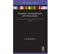 Against Automation Mythologies: Business Science Fiction and the Ruse of the Robots