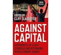 Against Capital: Experiences of Class Struggle and Rethinking Revolutionary Agency