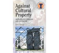 Against Cultural Property: Archaeology,Heritage and Ownership (Duckworth Debates in Archaeology)
