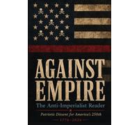 Against Empire: The Anti-Imperialist Reader: Patriotic Dissent for America's 250th