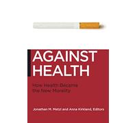 Against Health: How Health Became the New Morality: 18 (Biopolitics)
