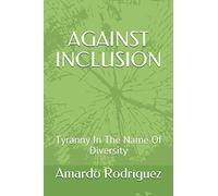 Against Inclusion: Tyranny In The Name Of Diversity