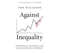Against Inequality: The Practical and Ethical Case for Abolishing the Superrich
