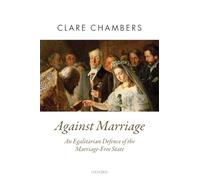 AGAINST MARRIAGE OPT:NCS P: An Egalitarian Defence of the Marriage-Free State (Oxford Political Theory)