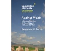Against Moab : Interrogating the Archaeology of Iron Age Jordan
