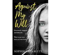 Against My Will : Groomed, Trapped and Abused. This is My True Story of Survival.