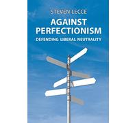 Against Perfectionism: Defending Liberal Neutrality (Anthropological Horizons S.)