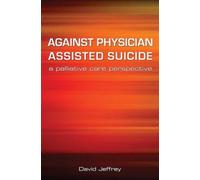 Against Physician Assisted Suicide : A Palliative Care Perspective