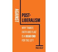 Against Post-Liberalism : Why 'Family, Faith and Flag' is a Dead End for the Left