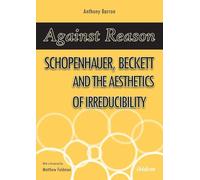 Against Reason: Schopenhauer, Beckett and the Aesthetics of Irreducibility