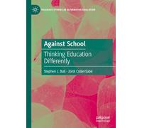 Against School: Thinking Education Differently (Palgrave Studies in Alternative Education)