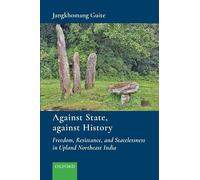 Against State, Against History: Freedom, Resistance, and Statelessness in Upland Northeast India
