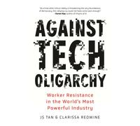 Against Tech Oligarchy : Worker Resistance in the World's Most Powerful Industry