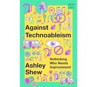 Against Technoableism: Rethinking Who Needs Improvement (A Norton Short): 0