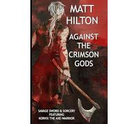 Against the Crimson Gods: Featuring Korvix the Axe-warrior
