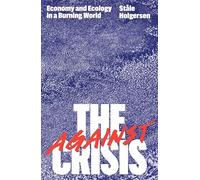 Against the Crisis : Economy and Ecology in a Burning World
