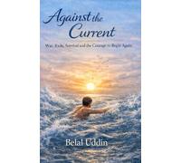 Against the Current: War, Exile, Survival - and the courage to begin again