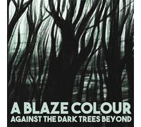 A Blaze Colour - Against The Dark Trees Beyond