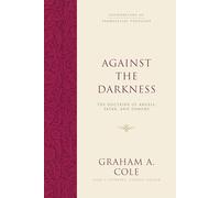 Against the Darkness: The Doctrine of Angels, Satan, and Demons (Foundations of Evangelical Theology)