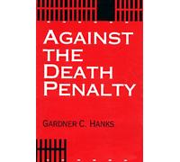 Against the Death Penalty: Christian and Secular Arguments Against Capital Punishment