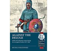 Against the Deluge: Polish and Lithuanian Armies During the War Against Sweden 1655-1660: 93 (Century of the Soldier)