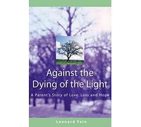 Against The Dying Of The Light: A Parent's Story of Love, Loss and Hope