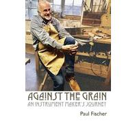 Against the Grain: An Instrument Maker's Journey