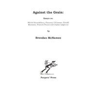 Against the Grain: essays on Michel Houellebecq, Flannery O'Connor, Gerald Murnane, Francis Stuart and Clarice Lispector
