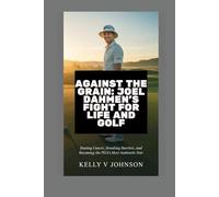 Against the Grain: Joel Dahmen’s Fight for Life and Golf: Beating Cancer, Breaking Barriers, and Becoming the PGA’s Most Authentic Star