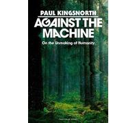 Against the Machine by Paul Kingsnorth 9780241788400 NEW Hardback