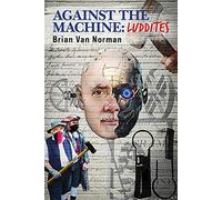 Against the Machine: Luddites: 177 (Essential Prose Series)