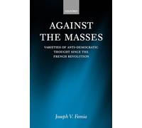 Against the Masses: Varieties of Anti-Democratic Thought Since the French Revolution