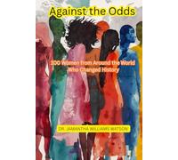 AGAINST THE ODDS: 100 Women from Around the World Who Changed History