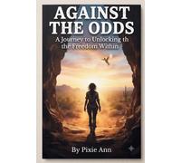 Against The Odds: A Journey to Unlocking the Freedom Within