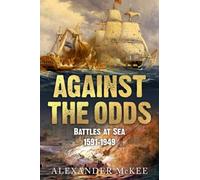 Against the Odds: Battles at Sea, 1591-1949 (Trials and Tribulations at Sea)