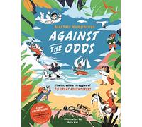 Against the Odds : The Incredible Struggles of 20 Great Adventurers