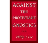 Against the Protestant Gnostics by Philip J. Lee (English) Paperback Book