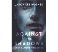 Against the Shadows: Brian Carter’s Final Stand: 5 (The Brian Carter series)