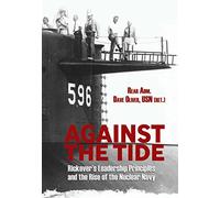 Against the Tide: Rickover's Leadership Principles and the Rise of the Nuclear Navy