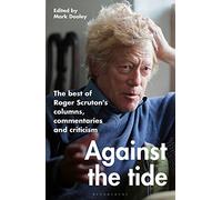 Against the Tide: The best of Roger Scruton's columns, commentaries and criticism