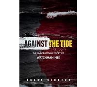 Against the Tide: The Unforgettable Story of Watchman Nee