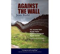 Against the Wall: My Journey from Border Patrol Agent to Immigrant Rights Activist
